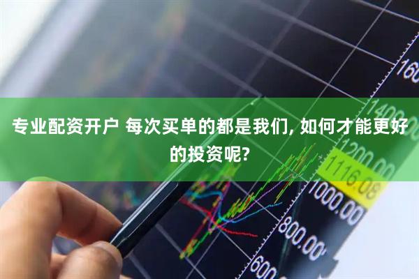 专业配资开户 每次买单的都是我们, 如何才能更好的投资呢?